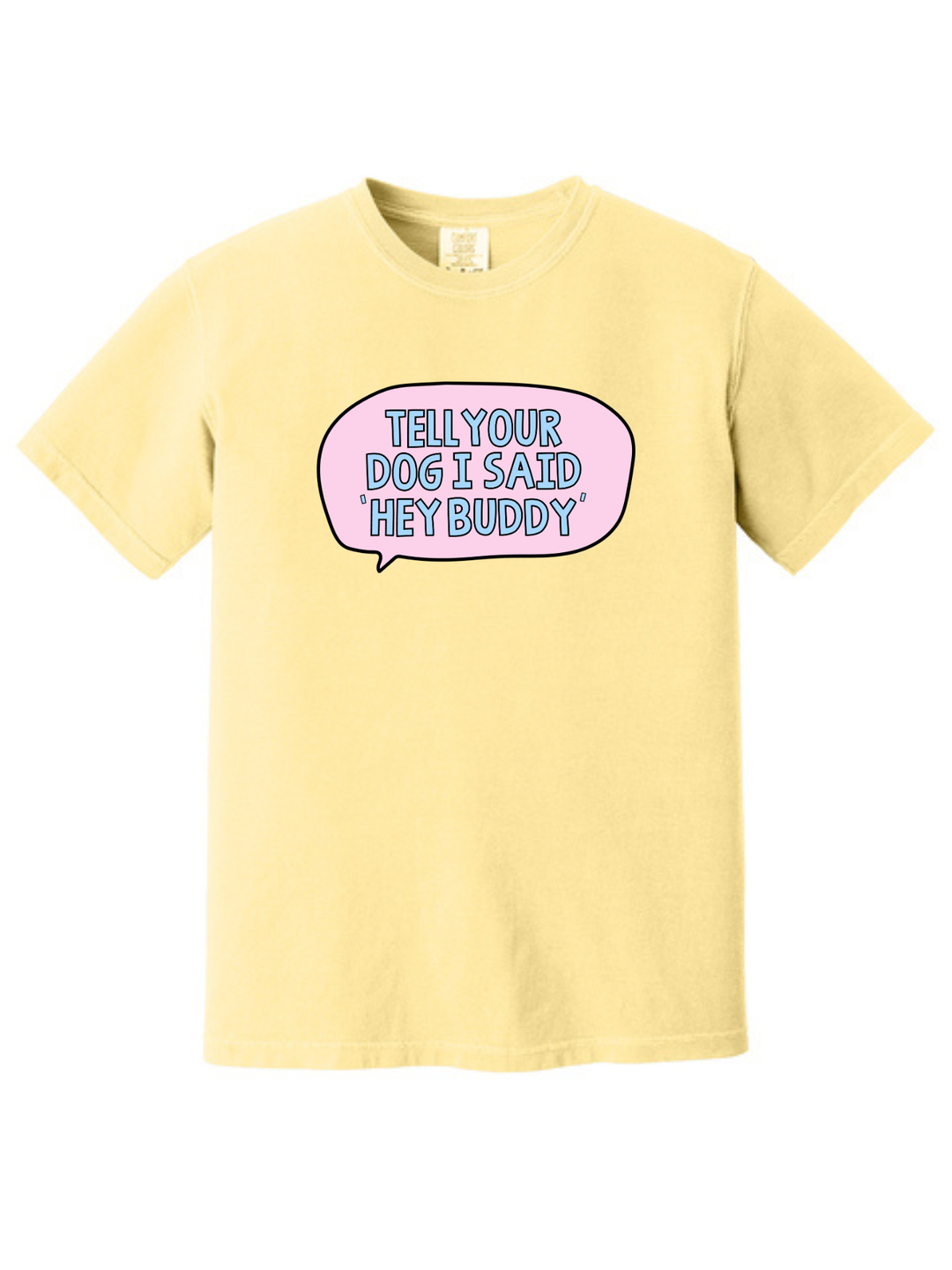 Tell Your Dog I Said Hey Buddy Comfort Colors T-Shirt