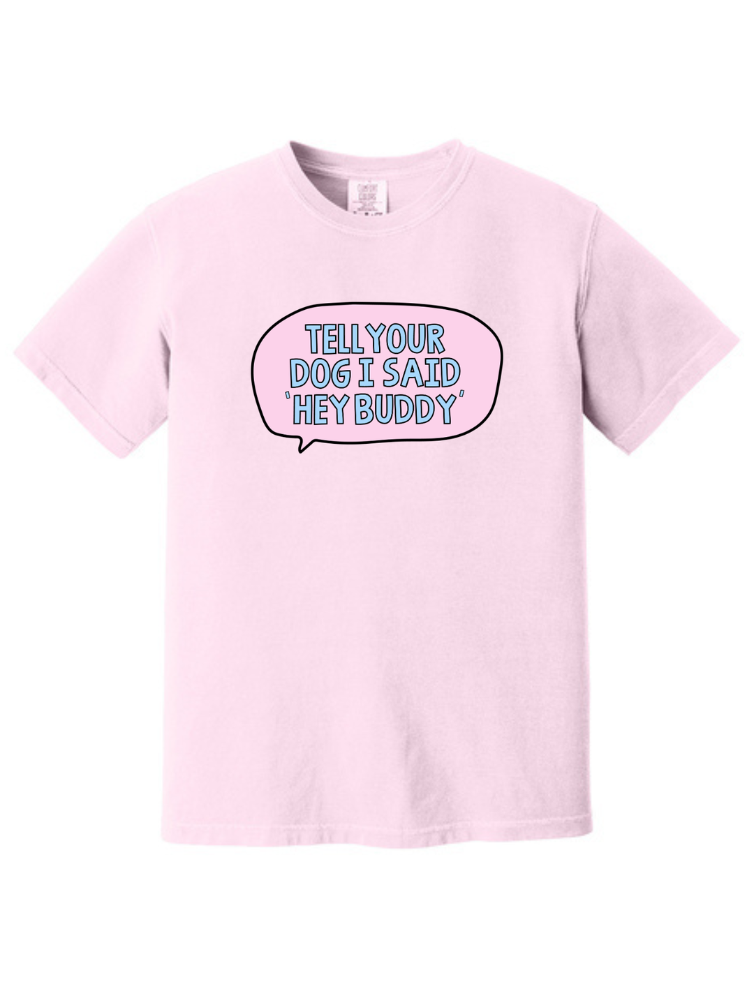 Tell Your Dog I Said Hey Buddy Comfort Colors T-Shirt