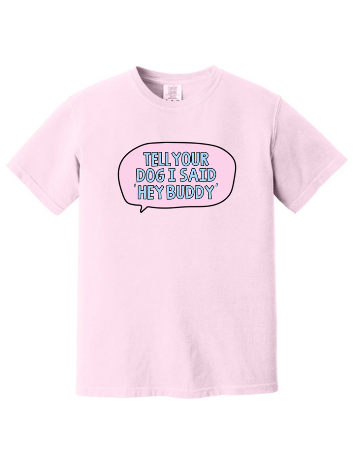 Tell Your Dog I Said Hey Buddy Comfort Colors T-Shirt