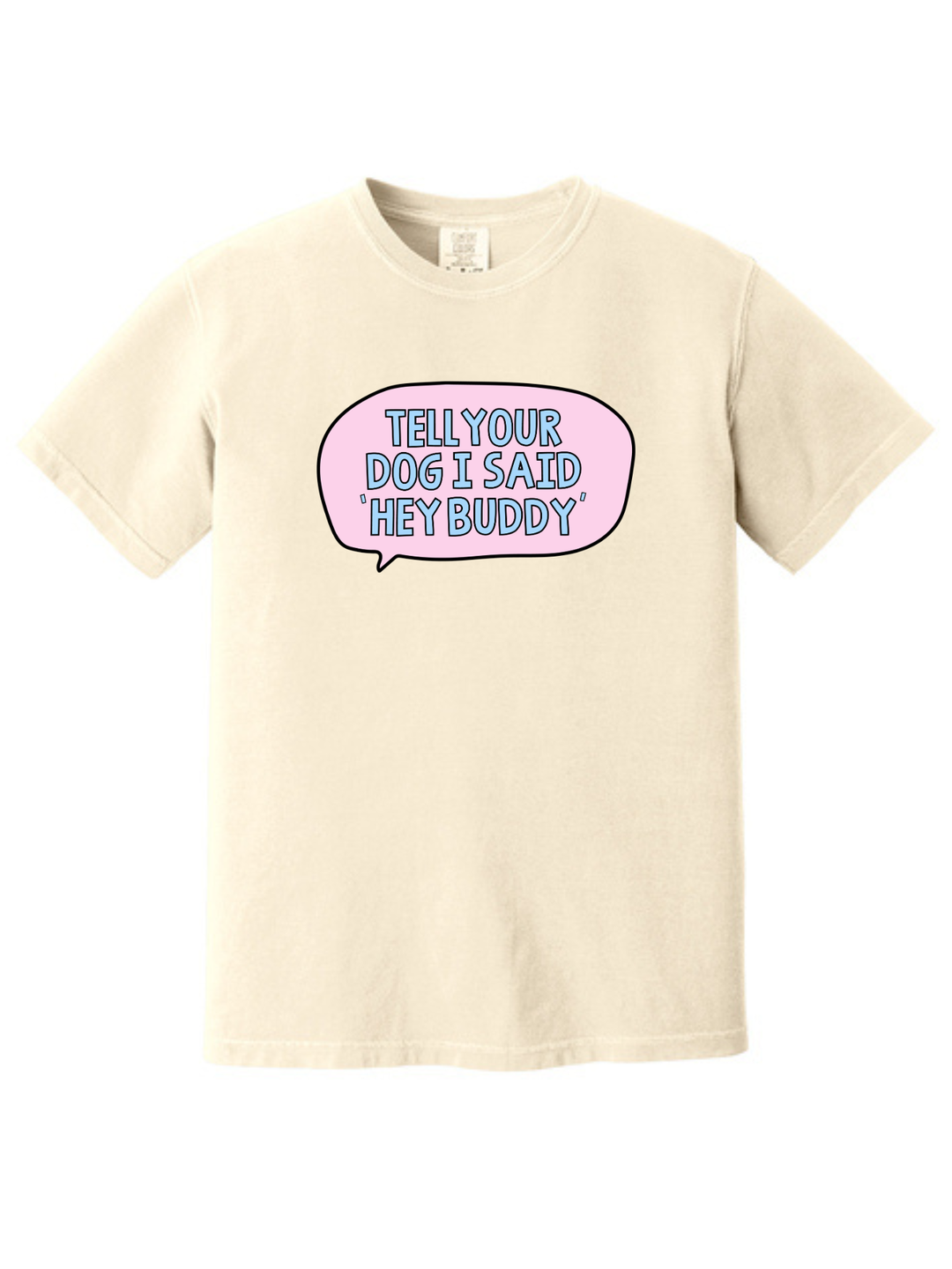 Tell Your Dog I Said Hey Buddy Comfort Colors T-Shirt