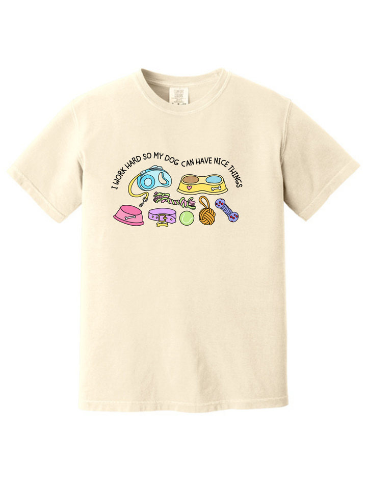 I Work Hard So My Dog Can Have Nice Things Dog Lover T-Shirt