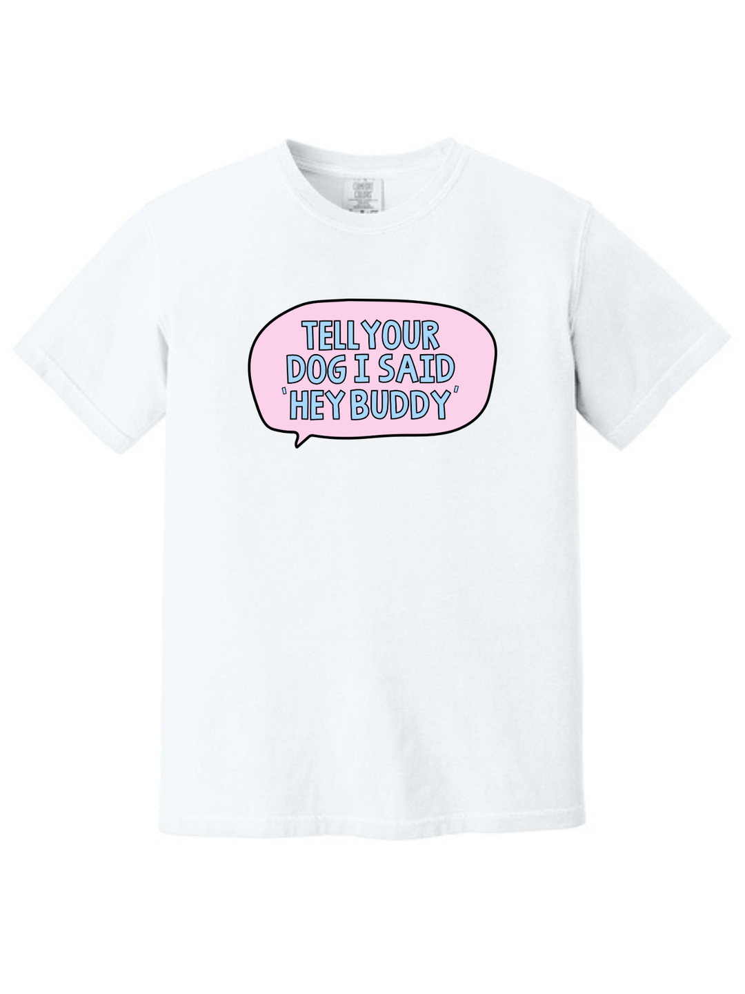 Tell Your Dog I Said Hey Buddy Comfort Colors T-Shirt