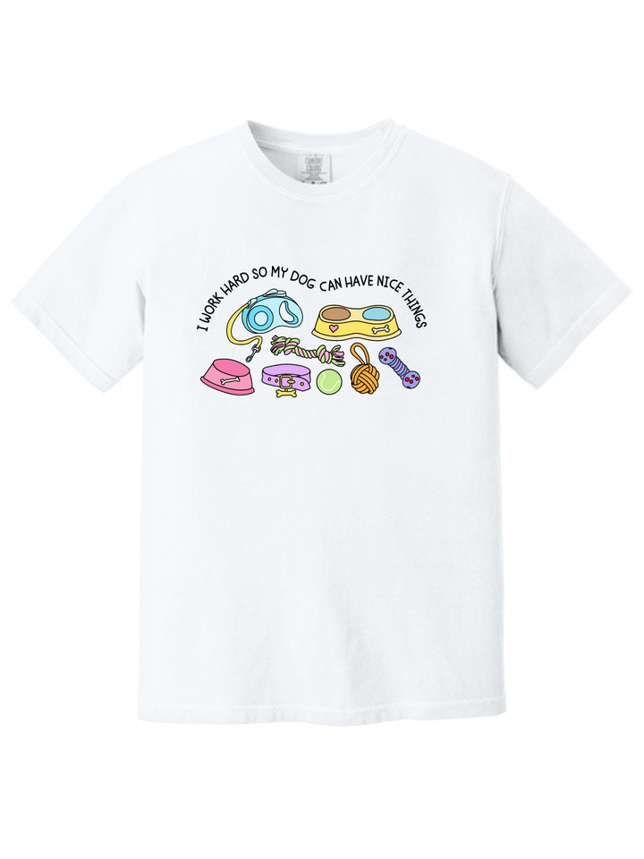 I Work Hard So My Dog Can Have Nice Things Dog Lover T-Shirt