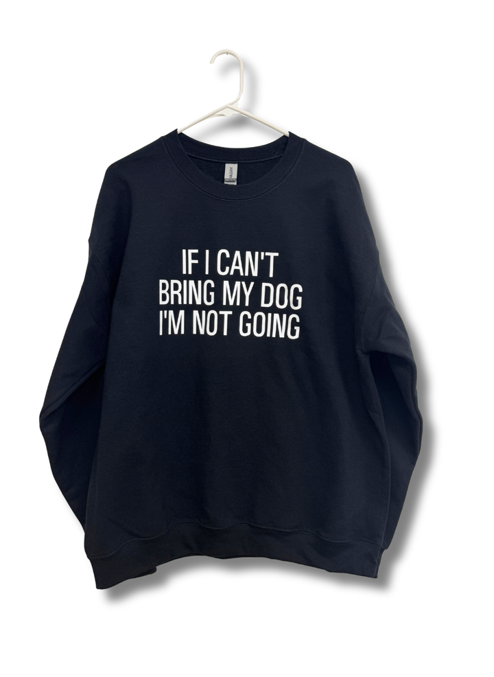 If I Can’t Bring My Dog Crewneck Sweatshirt