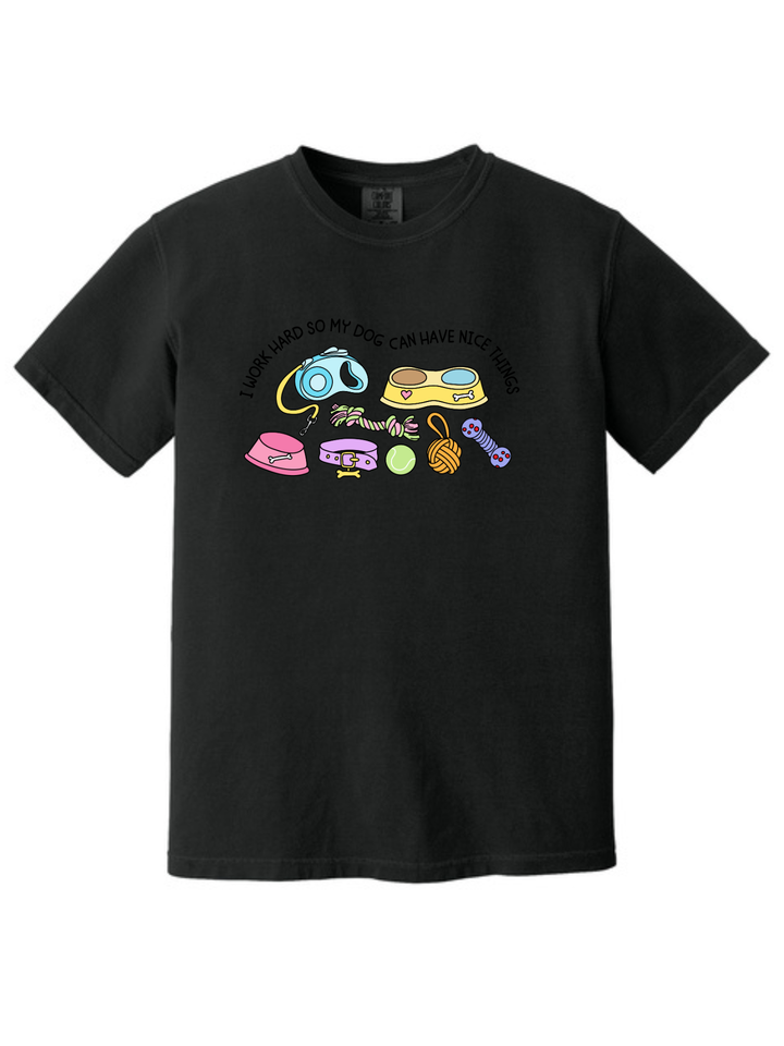 I Work Hard So My Dog Can Have Nice Things Dog Lover T-Shirt