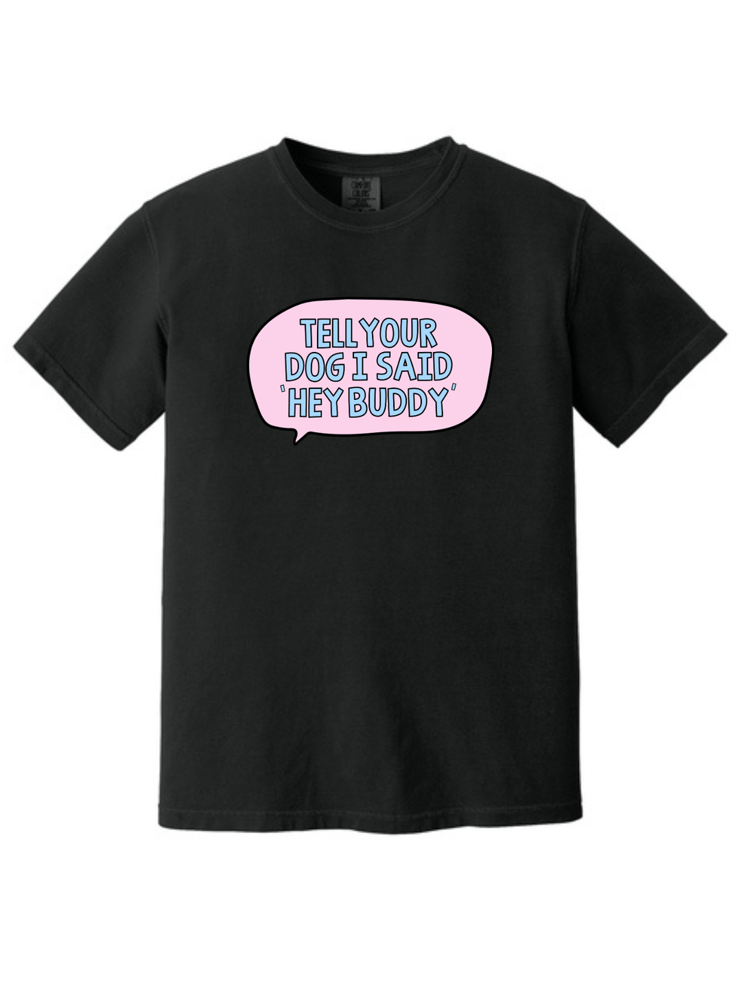 Tell Your Dog I Said Hey Buddy Comfort Colors T-Shirt