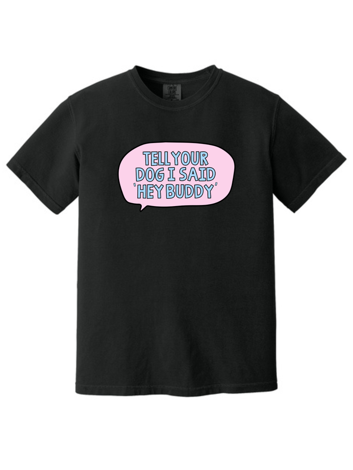 Tell Your Dog I Said Hey Buddy Comfort Colors T-Shirt