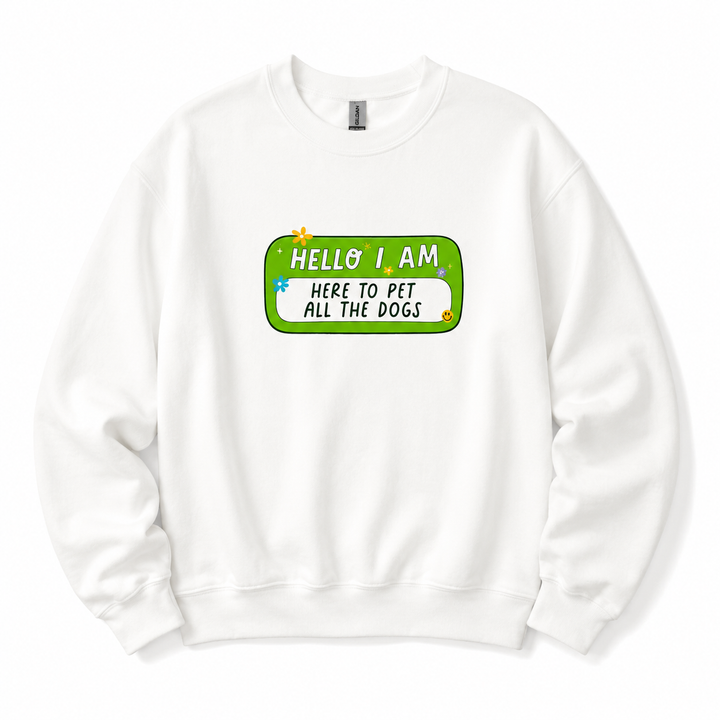 Hello I am Here To Pet All The Dogs Sweatshirt